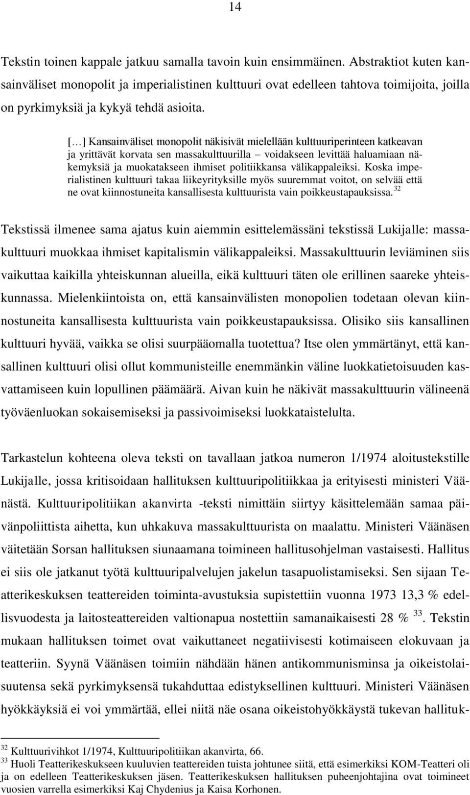 [ ] Kansainväliset monopolit näkisivät mielellään kulttuuriperinteen katkeavan ja yrittävät korvata sen massakulttuurilla voidakseen levittää haluamiaan näkemyksiä ja muokatakseen ihmiset