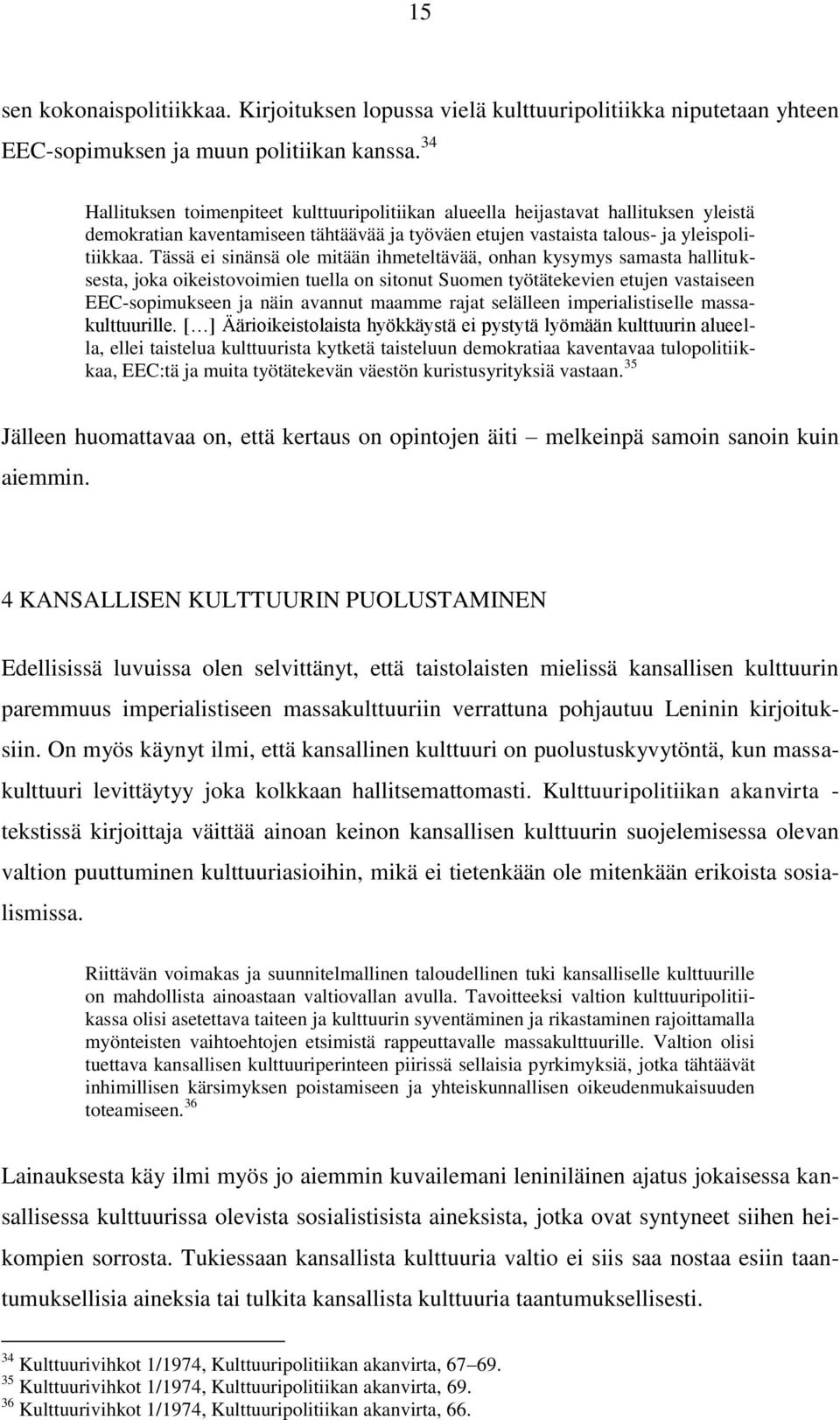 Tässä ei sinänsä ole mitään ihmeteltävää, onhan kysymys samasta hallituksesta, joka oikeistovoimien tuella on sitonut Suomen työtätekevien etujen vastaiseen EEC-sopimukseen ja näin avannut maamme