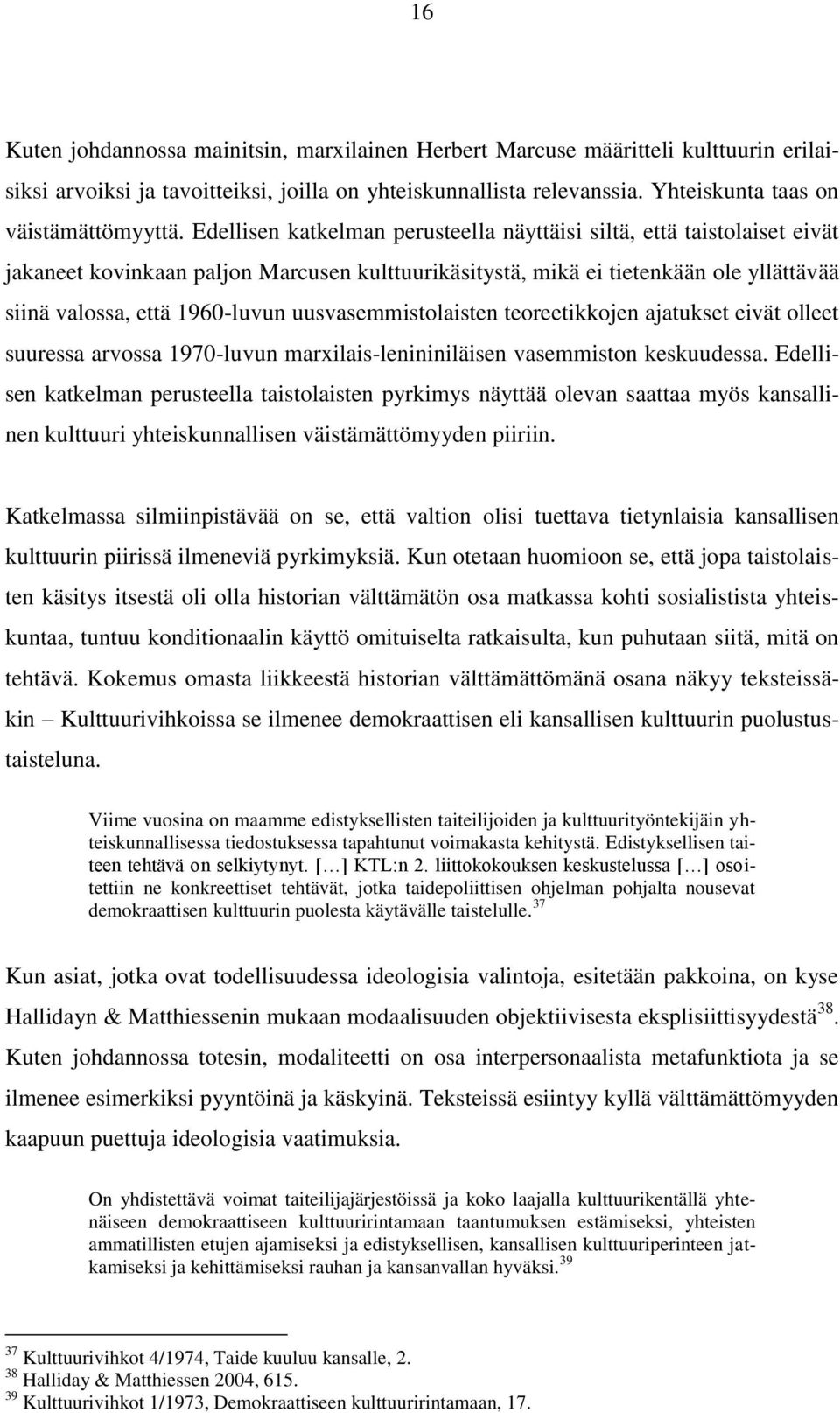 uusvasemmistolaisten teoreetikkojen ajatukset eivät olleet suuressa arvossa 1970-luvun marxilais-lenininiläisen vasemmiston keskuudessa.