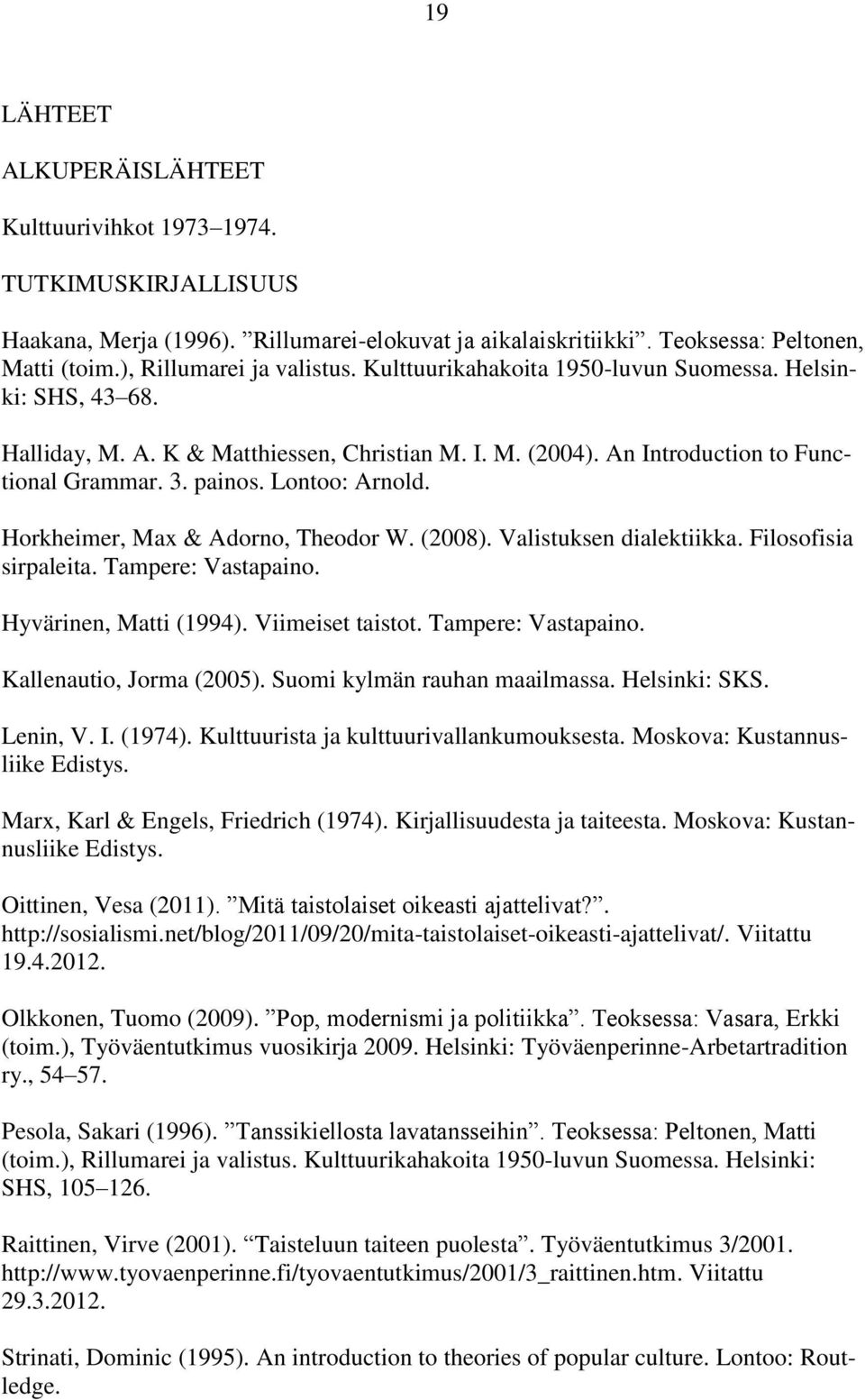 Lontoo: Arnold. Horkheimer, Max & Adorno, Theodor W. (2008). Valistuksen dialektiikka. Filosofisia sirpaleita. Tampere: Vastapaino. Hyvärinen, Matti (1994). Viimeiset taistot. Tampere: Vastapaino. Kallenautio, Jorma (2005).