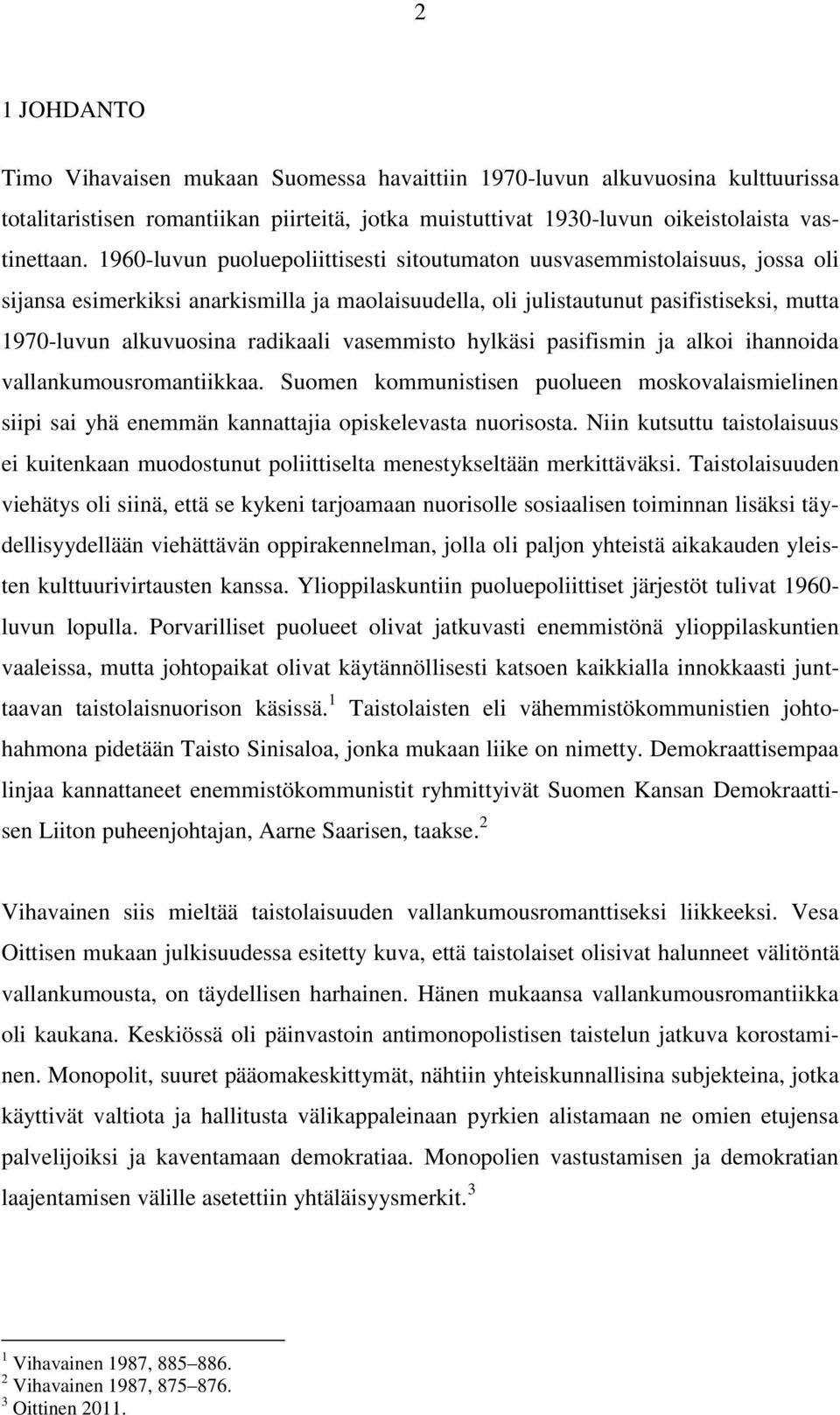 radikaali vasemmisto hylkäsi pasifismin ja alkoi ihannoida vallankumousromantiikkaa. Suomen kommunistisen puolueen moskovalaismielinen siipi sai yhä enemmän kannattajia opiskelevasta nuorisosta.