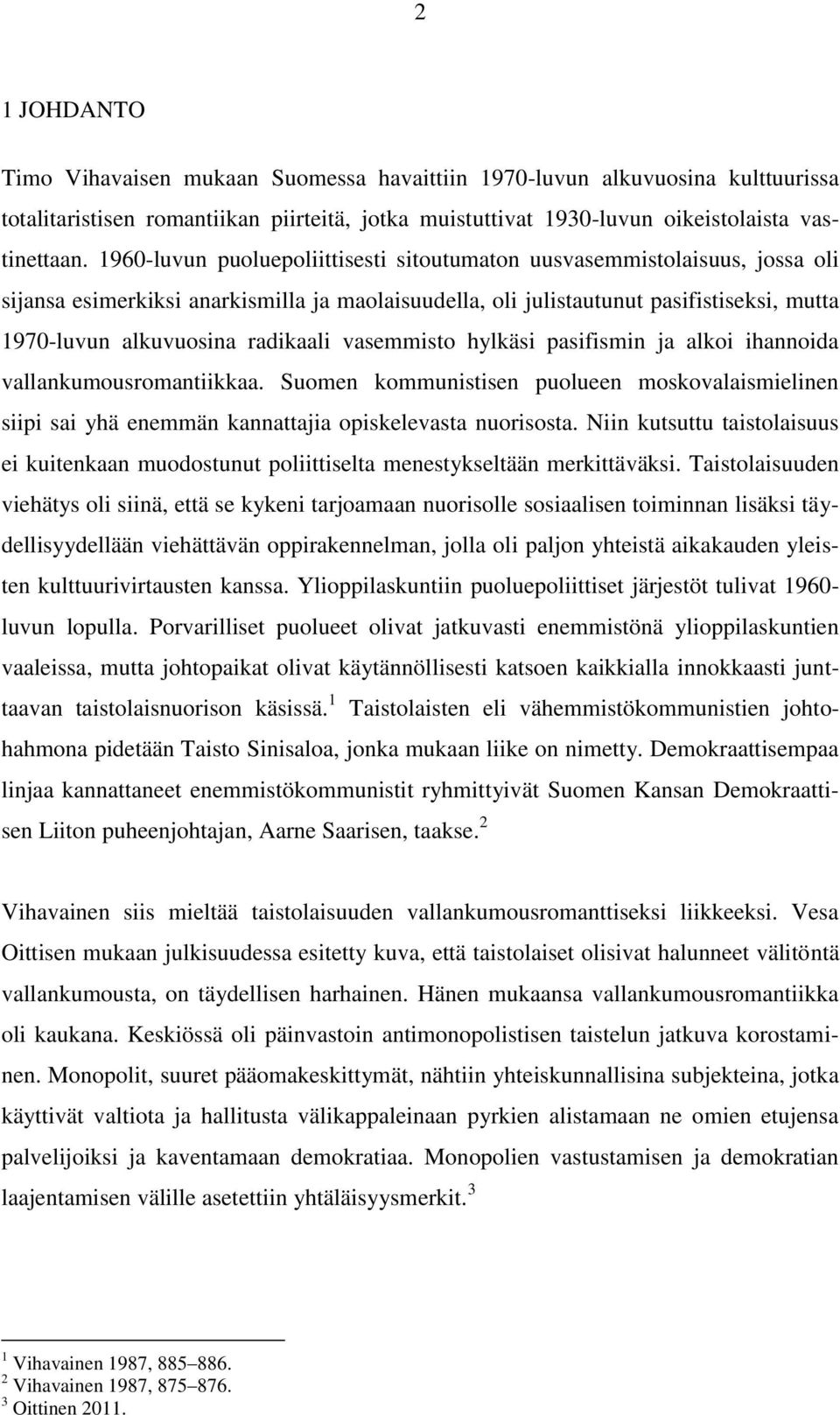 radikaali vasemmisto hylkäsi pasifismin ja alkoi ihannoida vallankumousromantiikkaa. Suomen kommunistisen puolueen moskovalaismielinen siipi sai yhä enemmän kannattajia opiskelevasta nuorisosta.