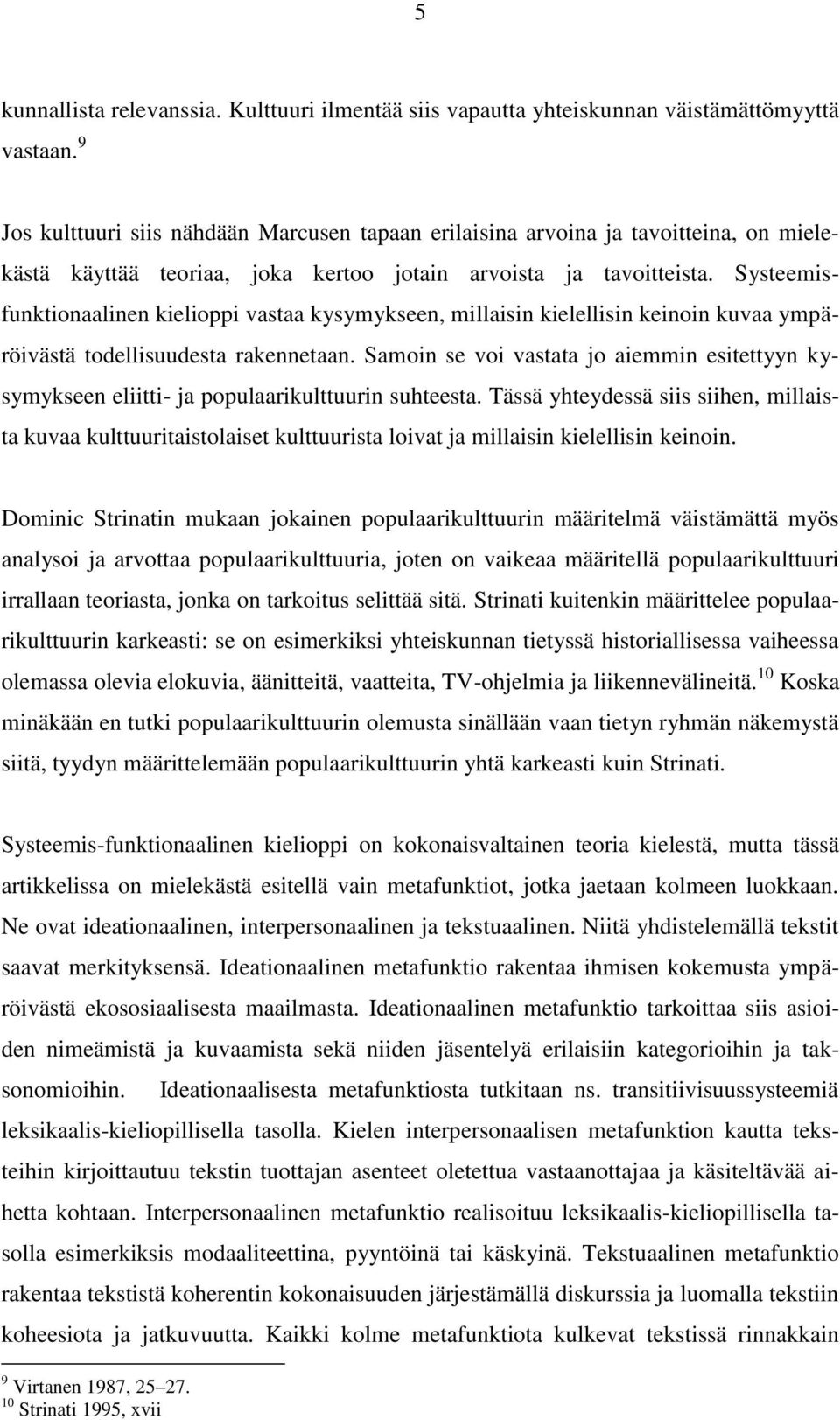 Systeemisfunktionaalinen kielioppi vastaa kysymykseen, millaisin kielellisin keinoin kuvaa ympäröivästä todellisuudesta rakennetaan.