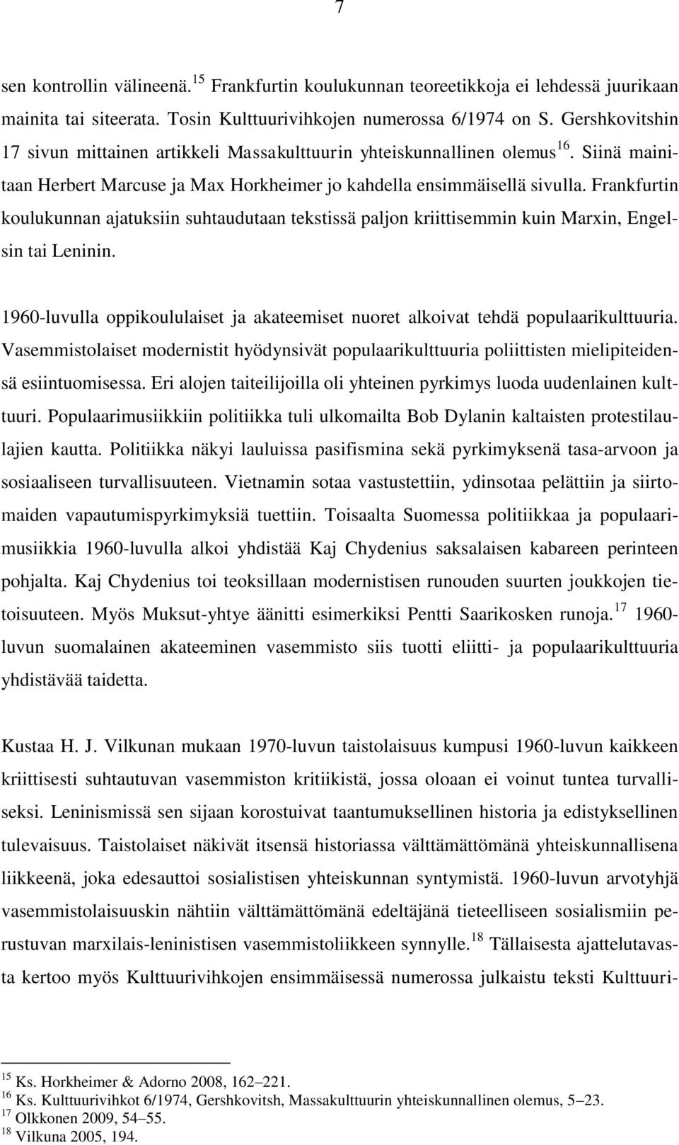 Frankfurtin koulukunnan ajatuksiin suhtaudutaan tekstissä paljon kriittisemmin kuin Marxin, Engelsin tai Leninin. 1960-luvulla oppikoululaiset ja akateemiset nuoret alkoivat tehdä populaarikulttuuria.