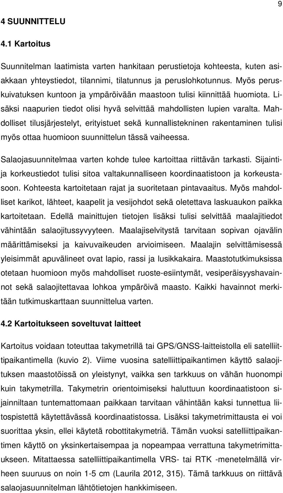 Mahdolliset tilusjärjestelyt, erityistuet sekä kunnallistekninen rakentaminen tulisi myös ottaa huomioon suunnittelun tässä vaiheessa.