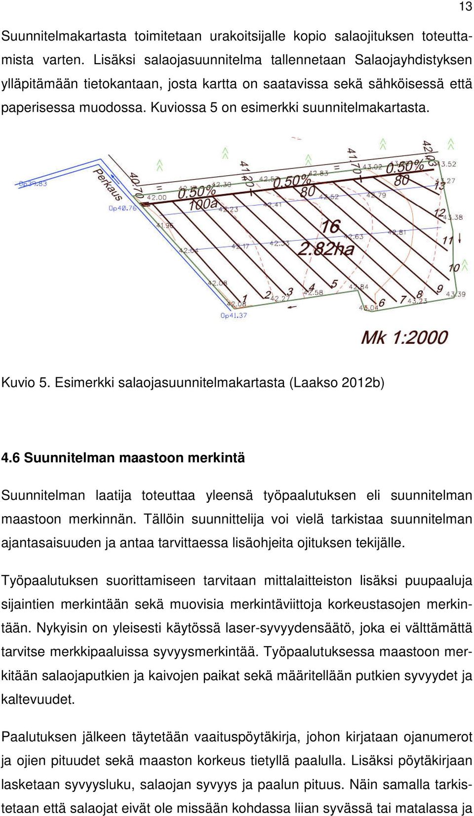 Kuviossa 5 on esimerkki suunnitelmakartasta. Kuvio 5. Esimerkki salaojasuunnitelmakartasta (Laakso 2012b) 4.