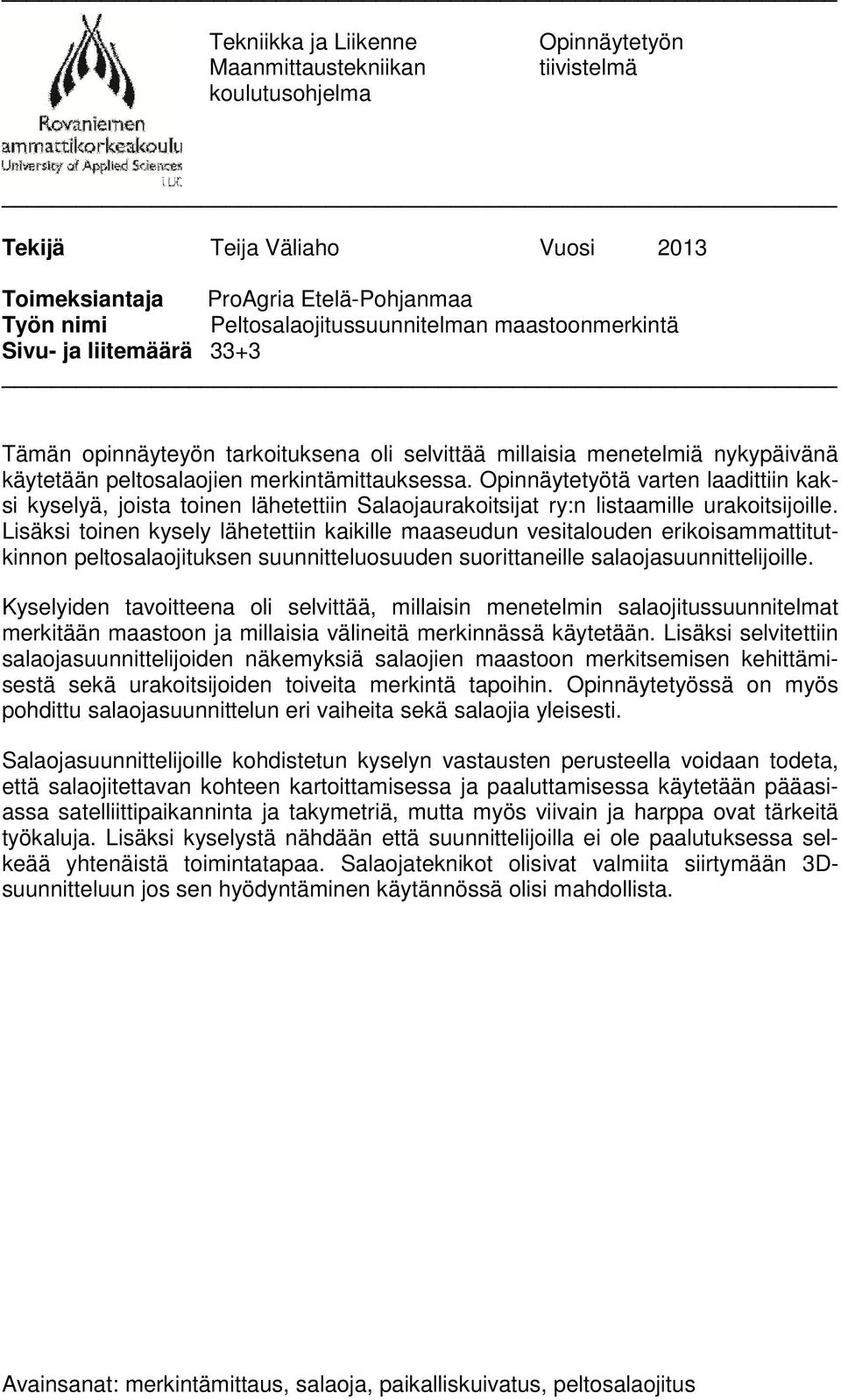 Opinnäytetyötä varten laadittiin kaksi kyselyä, joista toinen lähetettiin Salaojaurakoitsijat ry:n listaamille urakoitsijoille.