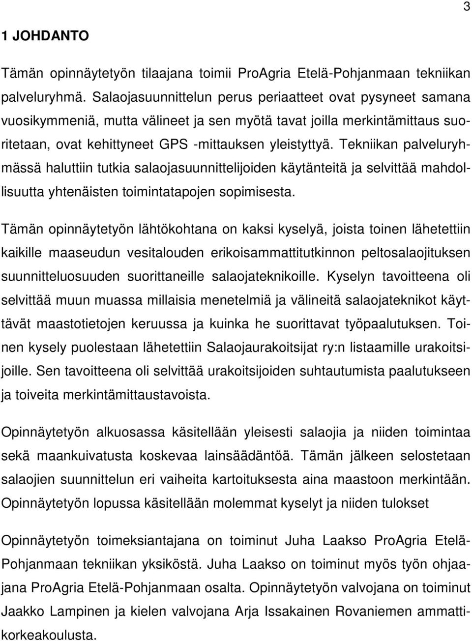 Tekniikan palveluryhmässä haluttiin tutkia salaojasuunnittelijoiden käytänteitä ja selvittää mahdollisuutta yhtenäisten toimintatapojen sopimisesta.