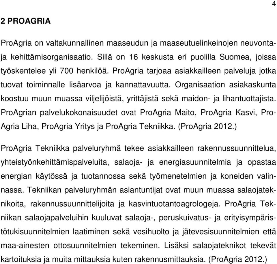 Organisaation asiakaskunta koostuu muun muassa viljelijöistä, yrittäjistä sekä maidon- ja lihantuottajista.