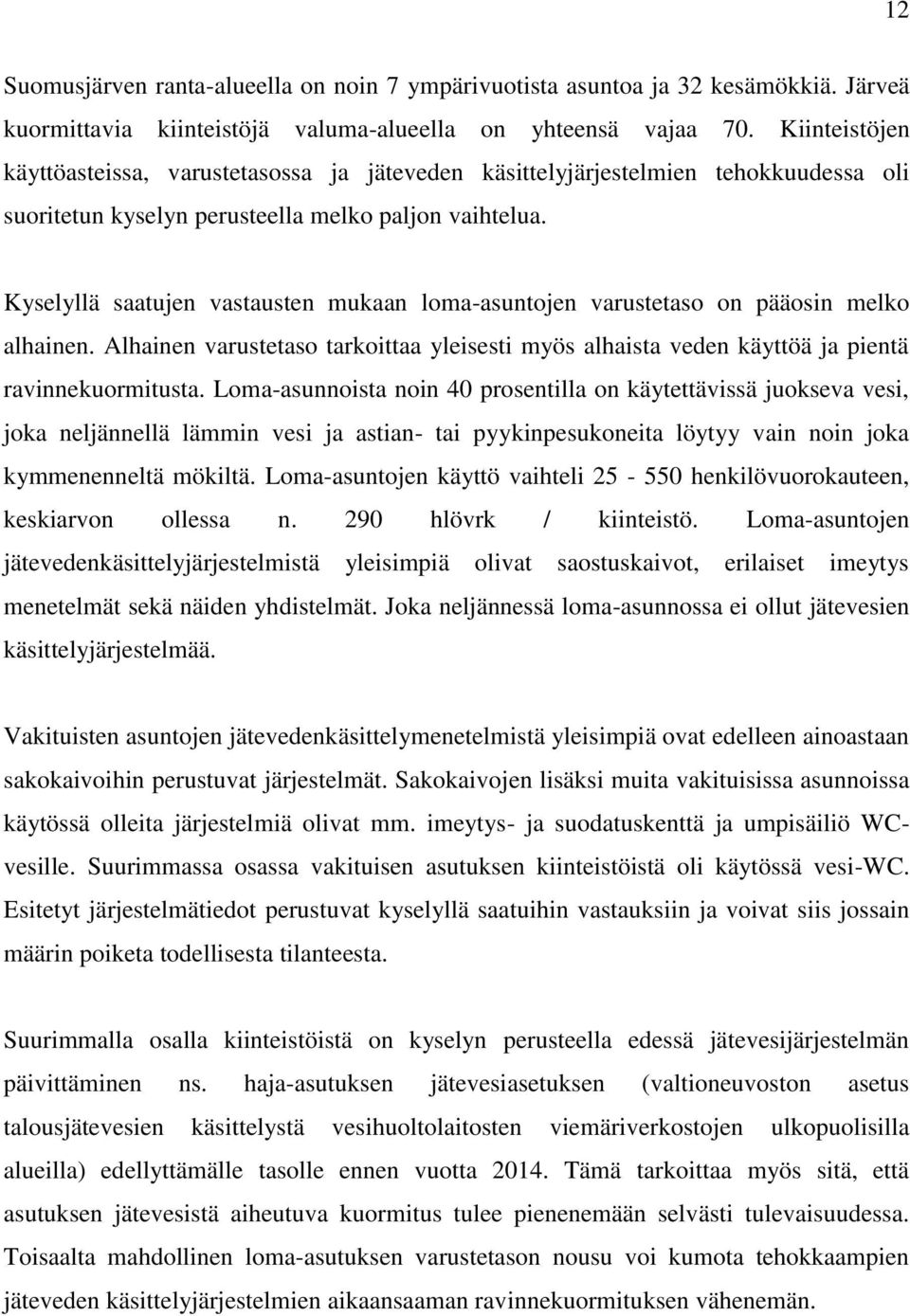 Kyselyllä saatujen vastausten mukaan loma-asuntojen varustetaso on pääosin melko alhainen. Alhainen varustetaso tarkoittaa yleisesti myös alhaista veden käyttöä ja pientä ravinnekuormitusta.