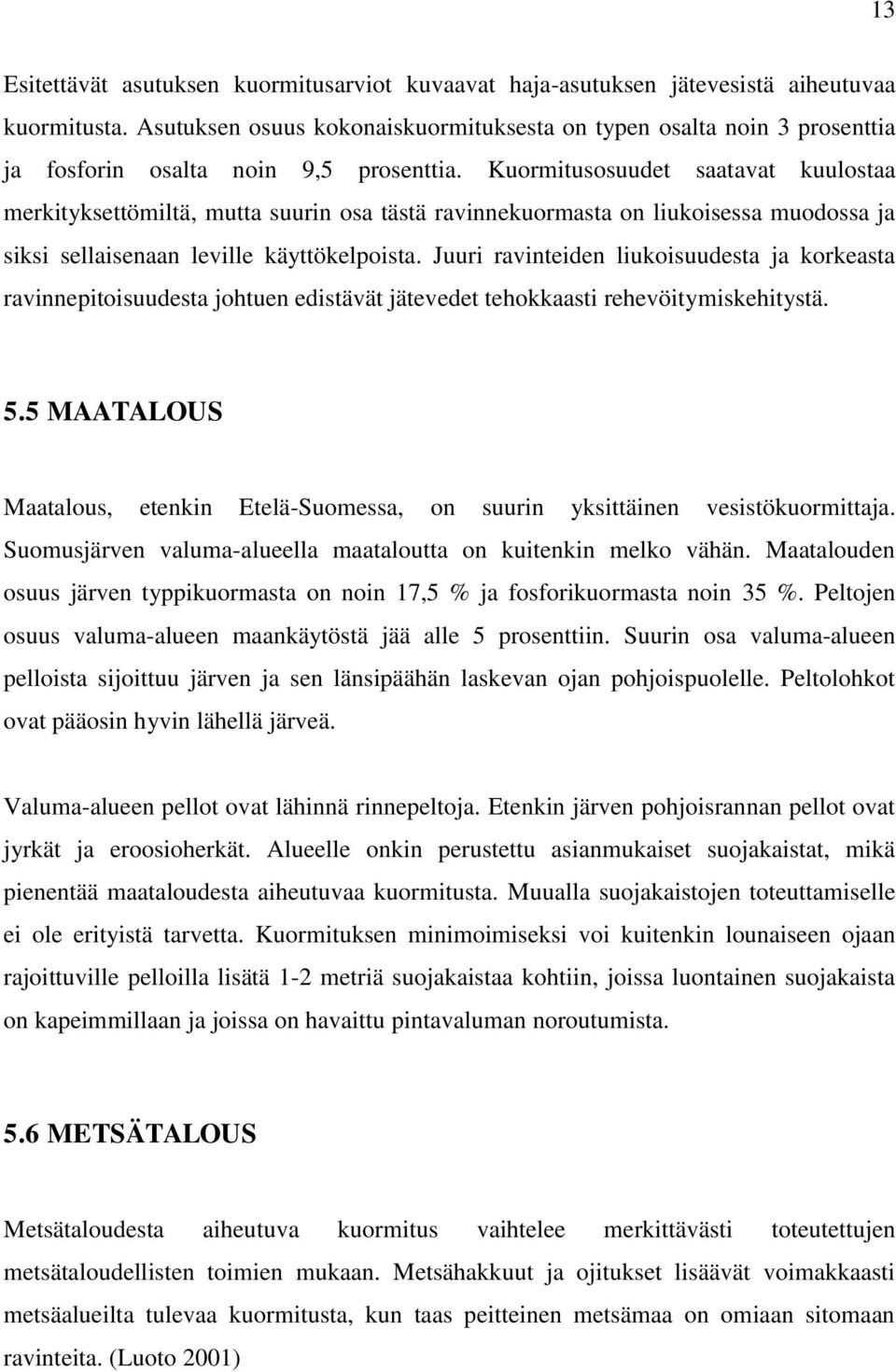 Kuormitusosuudet saatavat kuulostaa merkityksettömiltä, mutta suurin osa tästä ravinnekuormasta on liukoisessa muodossa ja siksi sellaisenaan leville käyttökelpoista.