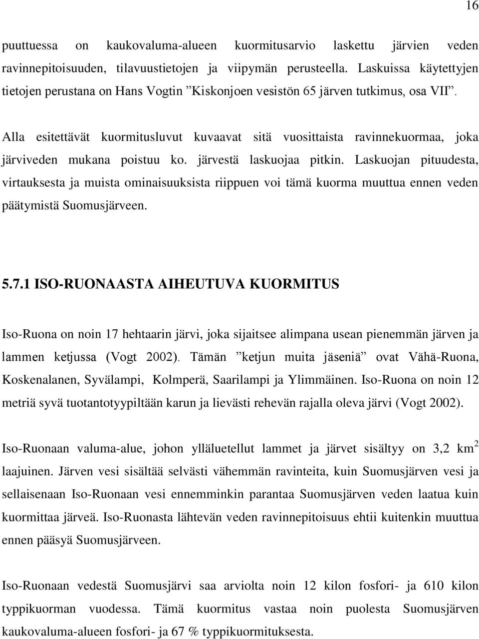 Alla esitettävät kuormitusluvut kuvaavat sitä vuosittaista ravinnekuormaa, joka järviveden mukana poistuu ko. järvestä laskuojaa pitkin.