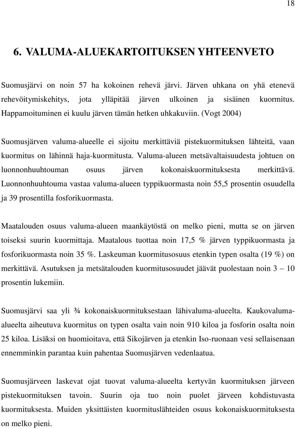Valuma-alueen metsävaltaisuudesta johtuen on luonnonhuuhtouman osuus järven kokonaiskuormituksesta merkittävä.