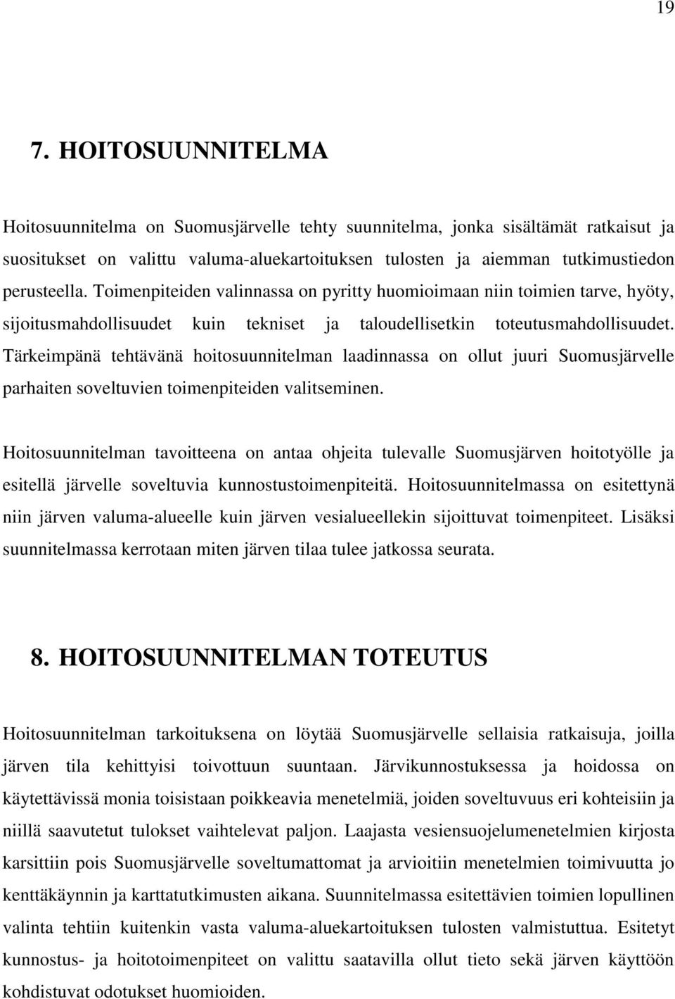 Tärkeimpänä tehtävänä hoitosuunnitelman laadinnassa on ollut juuri Suomusjärvelle parhaiten soveltuvien toimenpiteiden valitseminen.