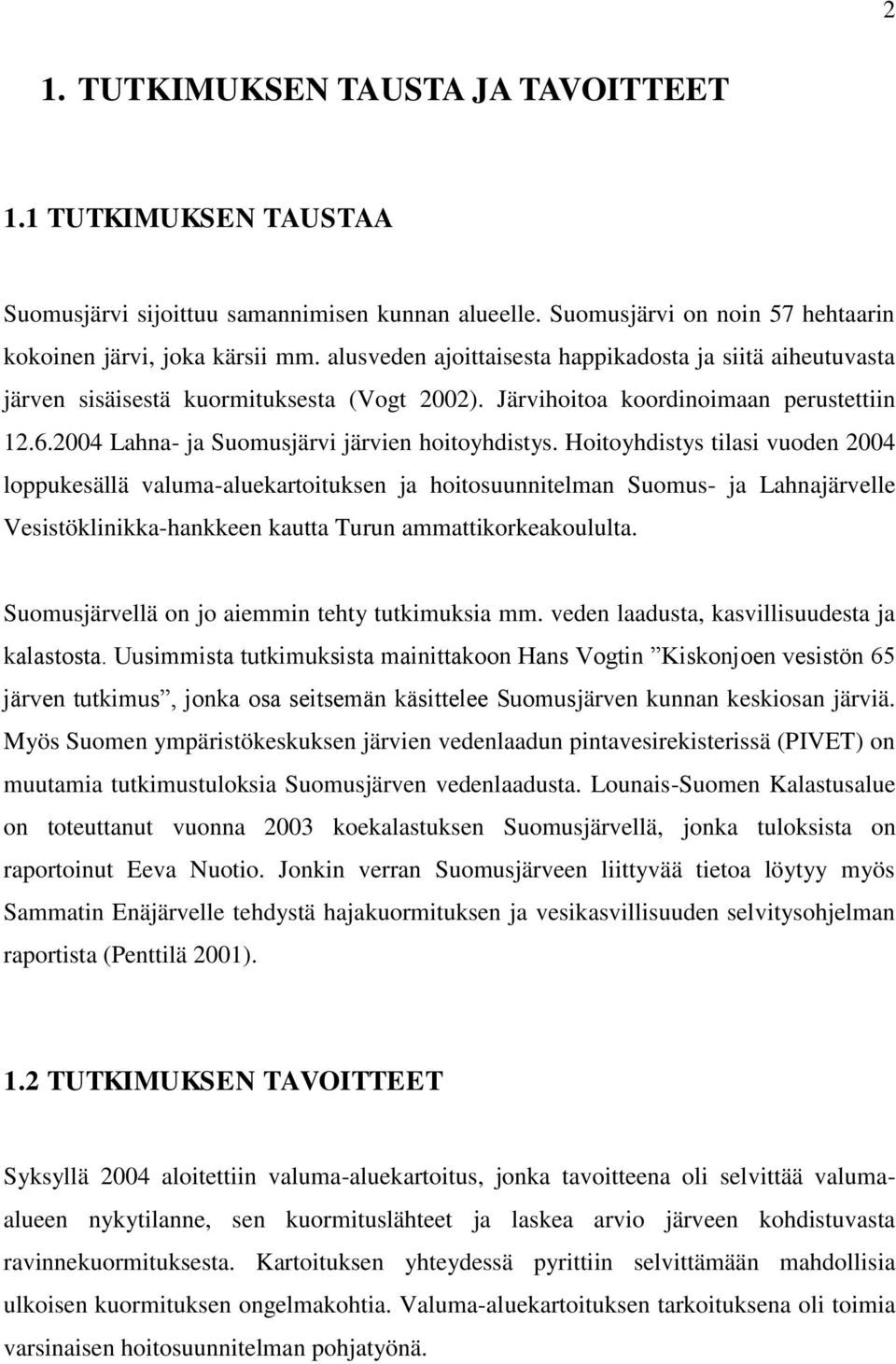 Hoitoyhdistys tilasi vuoden 2004 loppukesällä valuma-aluekartoituksen ja hoitosuunnitelman Suomus- ja Lahnajärvelle Vesistöklinikka-hankkeen kautta Turun ammattikorkeakoululta.