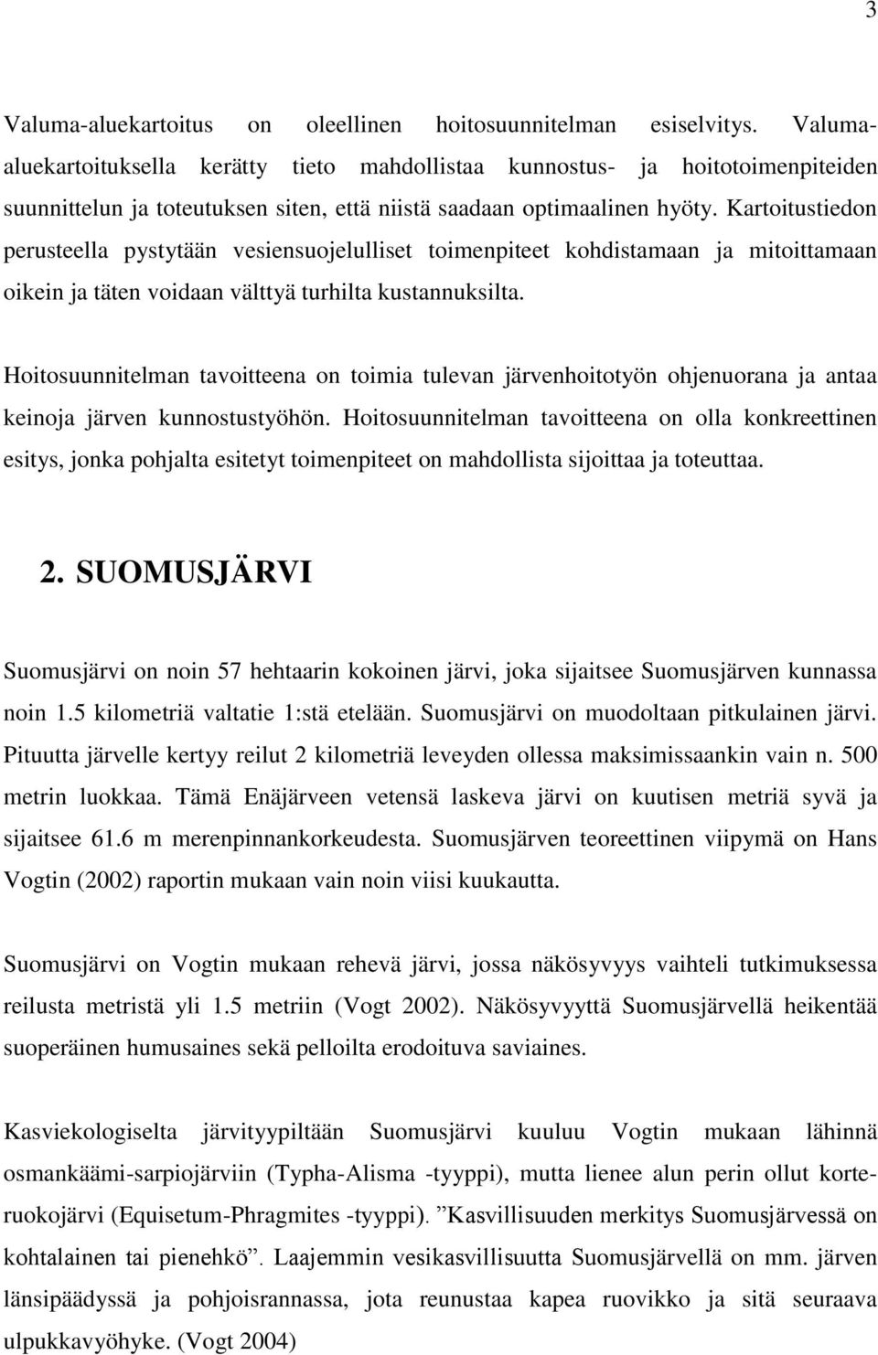 Kartoitustiedon perusteella pystytään vesiensuojelulliset toimenpiteet kohdistamaan ja mitoittamaan oikein ja täten voidaan välttyä turhilta kustannuksilta.