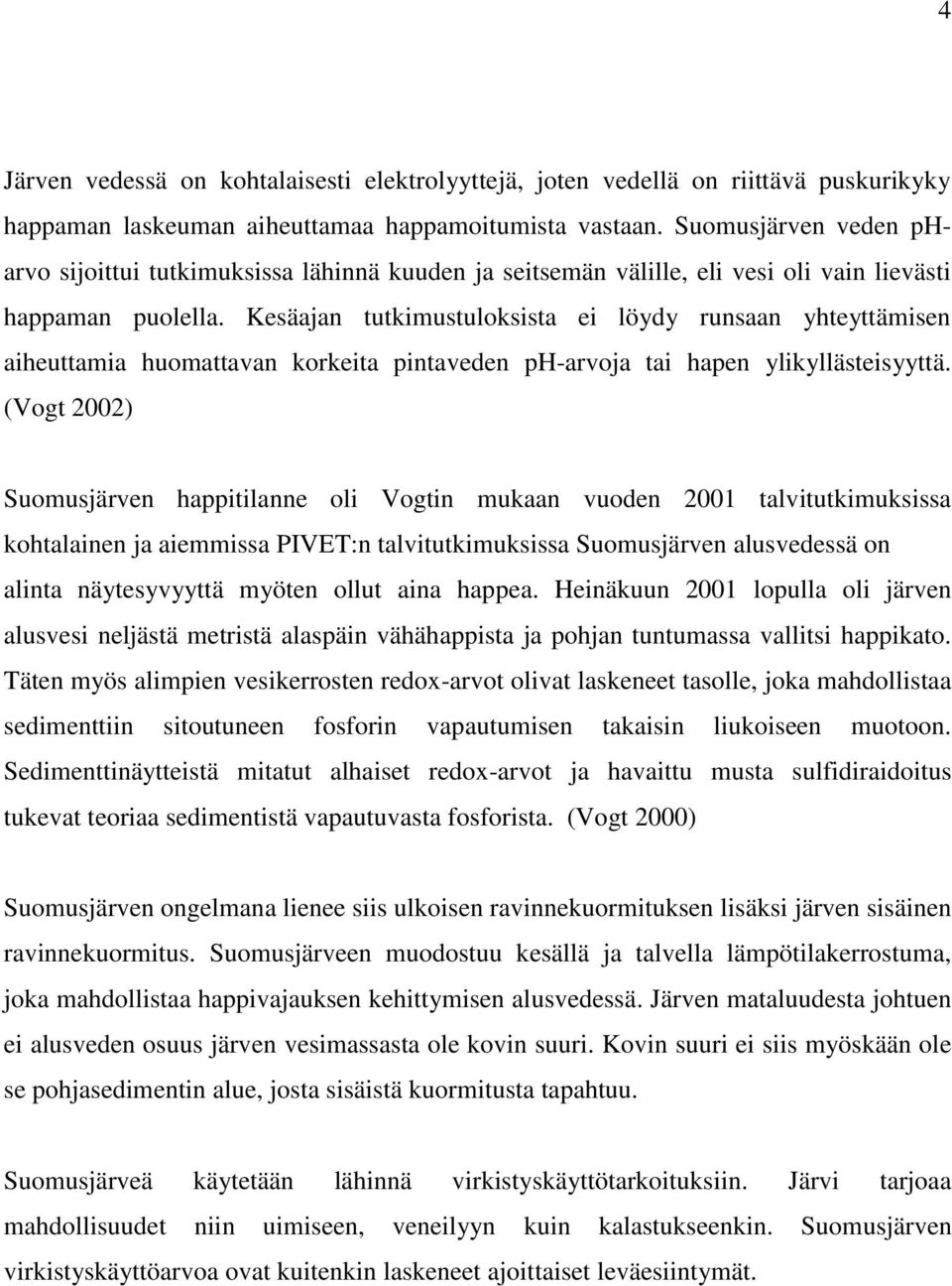 Kesäajan tutkimustuloksista ei löydy runsaan yhteyttämisen aiheuttamia huomattavan korkeita pintaveden ph-arvoja tai hapen ylikyllästeisyyttä.