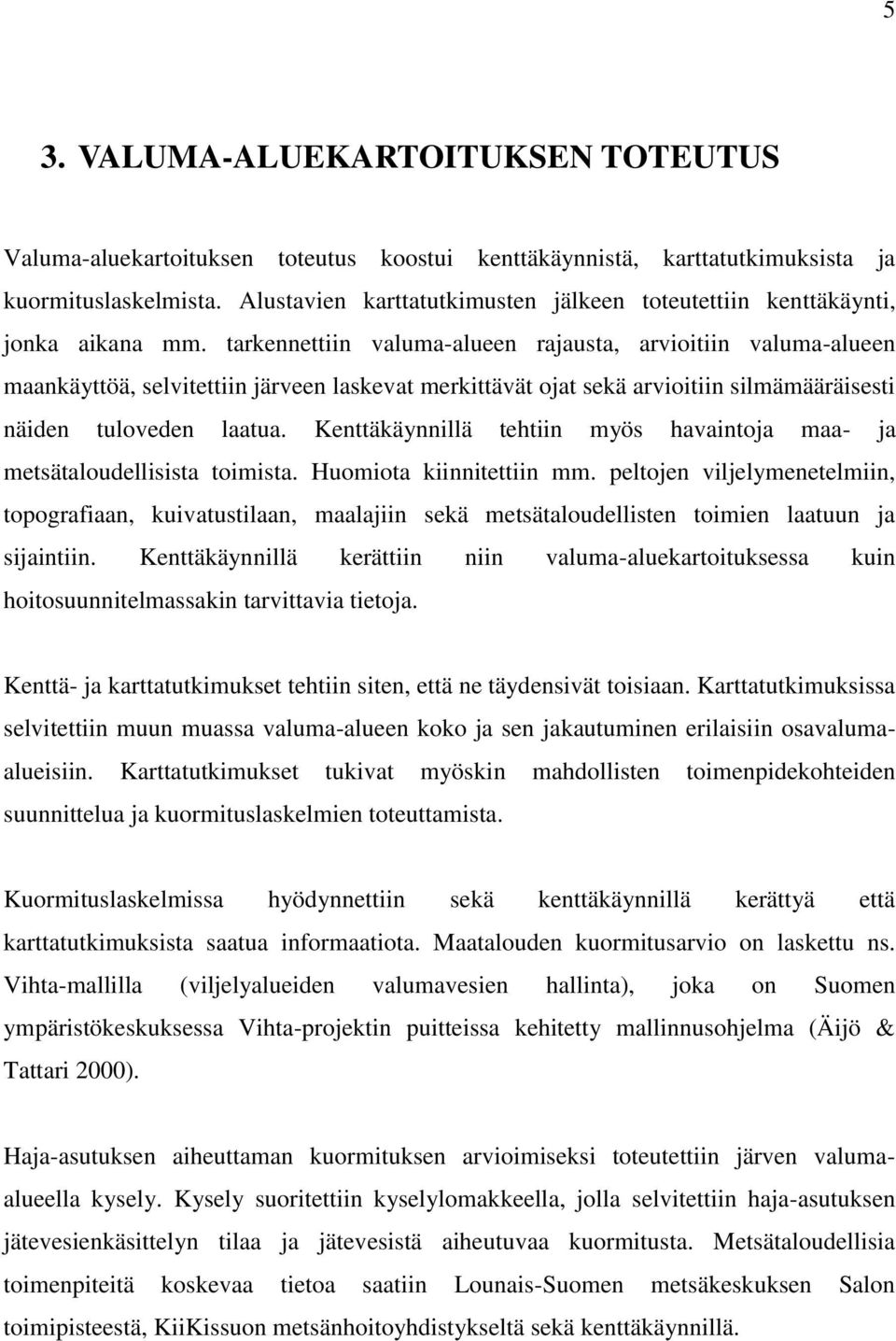 tarkennettiin valuma-alueen rajausta, arvioitiin valuma-alueen maankäyttöä, selvitettiin järveen laskevat merkittävät ojat sekä arvioitiin silmämääräisesti näiden tuloveden laatua.