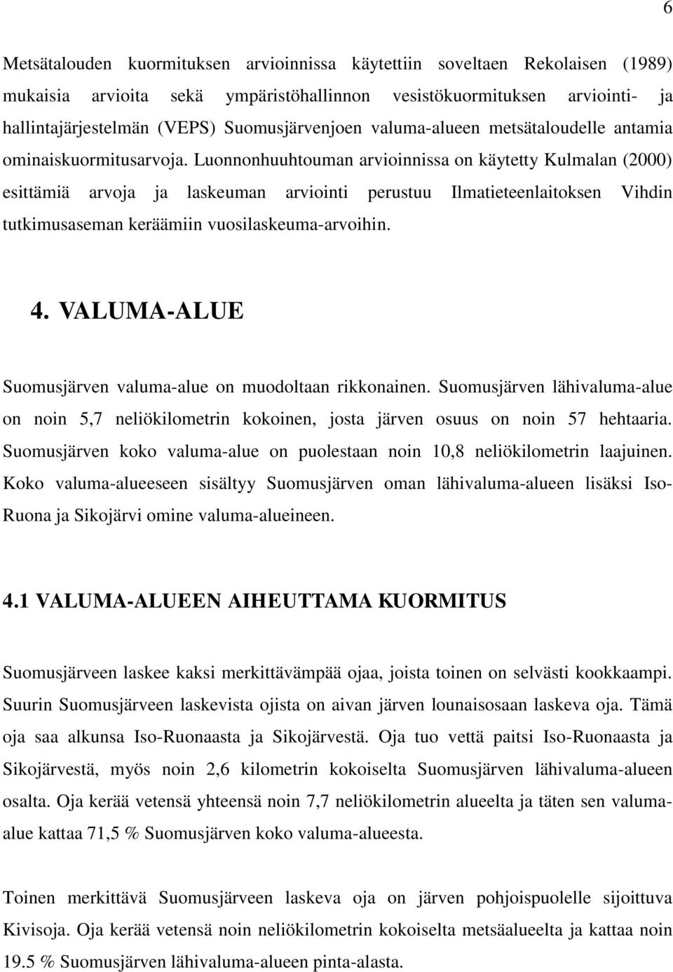 Luonnonhuuhtouman arvioinnissa on käytetty Kulmalan (2000) esittämiä arvoja ja laskeuman arviointi perustuu Ilmatieteenlaitoksen Vihdin tutkimusaseman keräämiin vuosilaskeuma-arvoihin. 4.