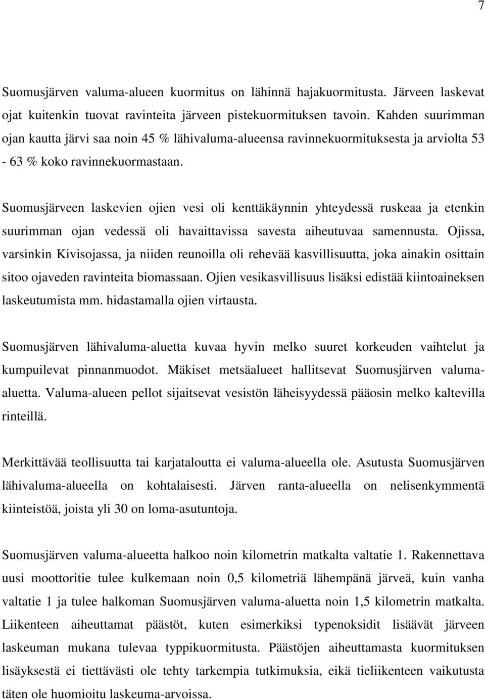 Suomusjärveen laskevien ojien vesi oli kenttäkäynnin yhteydessä ruskeaa ja etenkin suurimman ojan vedessä oli havaittavissa savesta aiheutuvaa samennusta.