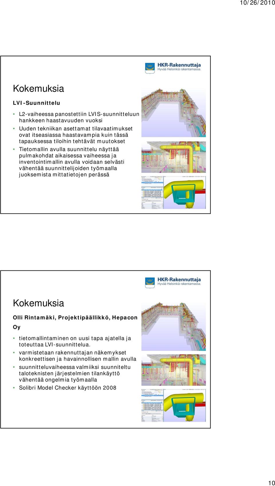 juoksemista mittatietojen perässä Olli Rintamäki, Projektipäällikkö, Hepacon Oy tietomallintaminen on uusi tapa ajatella ja toteuttaa LVI-suunnittelua.