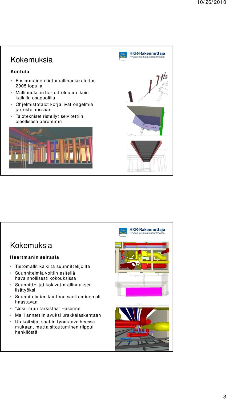Suunnitelmia voitiin esitellä havainnollisesti kokouksissa Suunnittelijat kokivat mallinnuksen lisätyöksi Suunnitelmien kuntoon saattaminen oli
