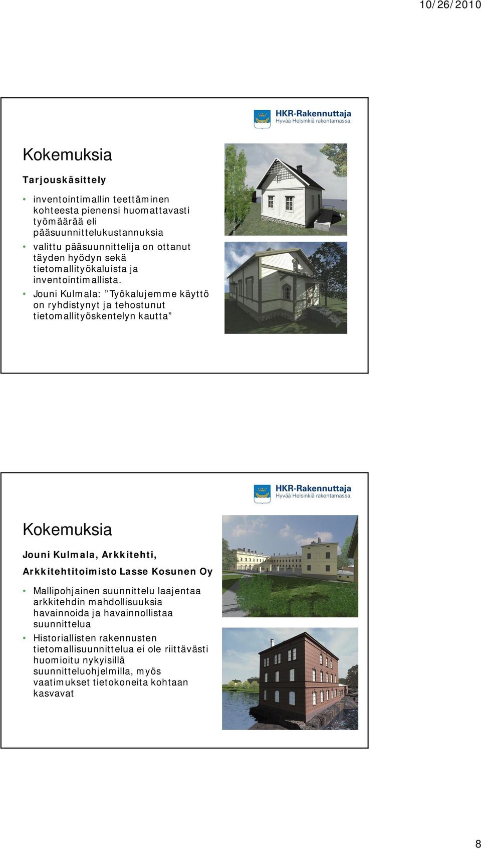 Jouni Kulmala: Työkalujemme käyttö on ryhdistynyt ja tehostunut tietomallityöskentelyn kautta Jouni Kulmala, Arkkitehti, Arkkitehtitoimisto Lasse Kosunen Oy