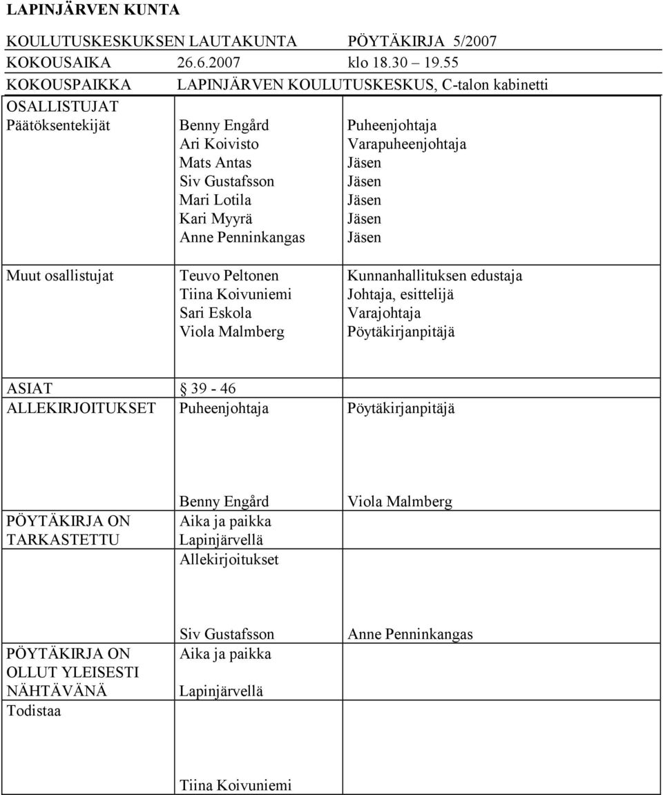 Puheenjohtaja Varapuheenjohtaja Jäsen Jäsen Jäsen Jäsen Jäsen Muut osallistujat Teuvo Peltonen Tiina Koivuniemi Sari Eskola Viola Malmberg Kunnanhallituksen edustaja Johtaja, esittelijä