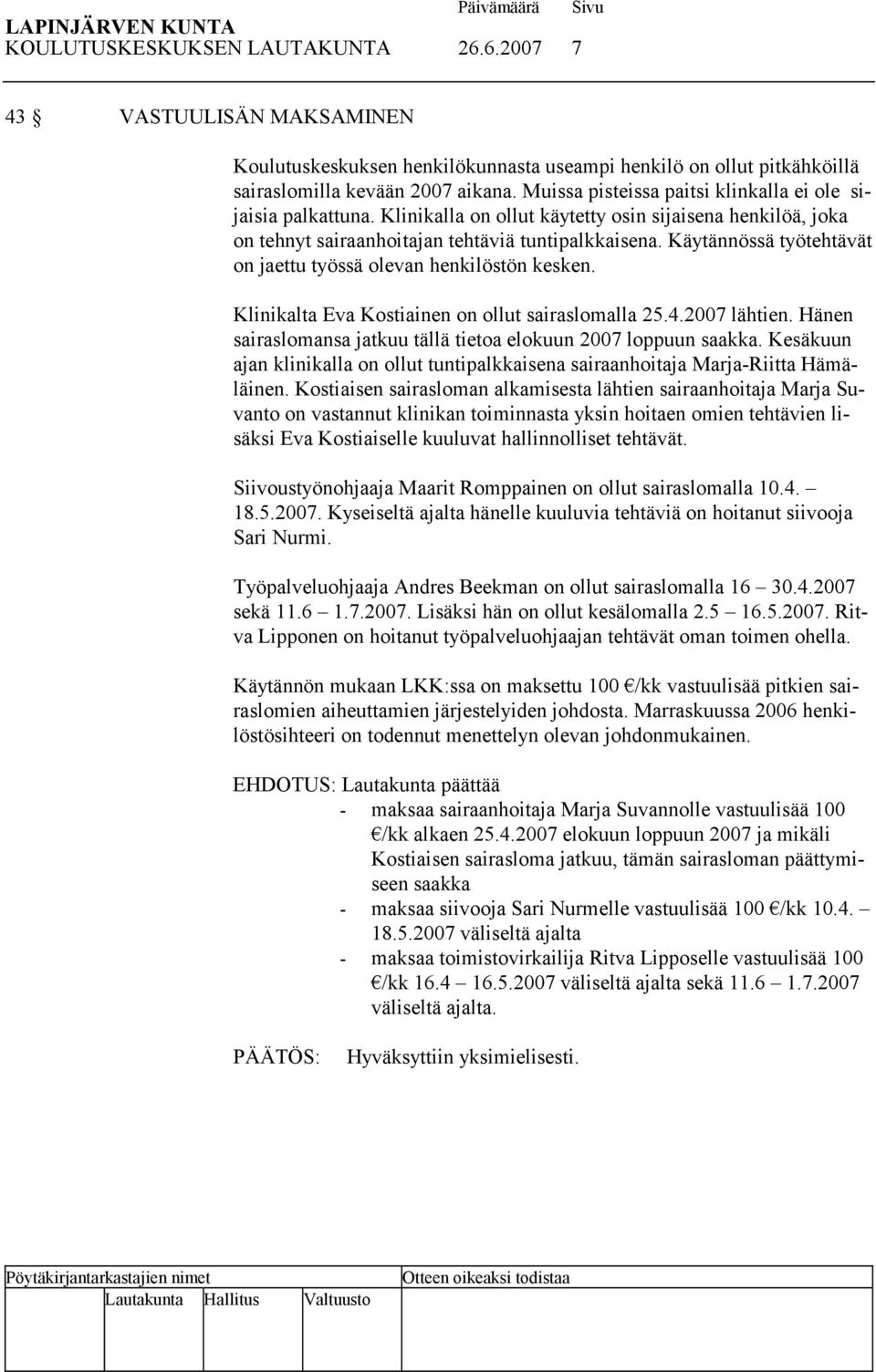 Käytännössä työtehtävät on jaettu työssä olevan henkilöstön kesken. Klinikalta Eva Kostiainen on ollut sairaslomalla 25.4.2007 lähtien.