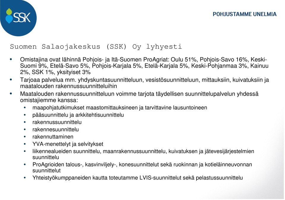 yhdyskuntasuunnitteluun, vesistösuunnitteluun, mittauksiin, kuivatuksiin ja maatalouden rakennussuunnitteluihin Maatalouden rakennussuunnitteluun voimme tarjota täydellisen suunnittelupalvelun