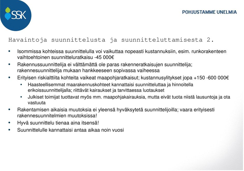 Erityisen riskialttiita kohteita vaikeat maapohjaratkaisut; kustannusylitykset jopa +150-600 000 Haasteellisemmat maarakennuskohteet kannattaisi suunnitteluttaa ja hinnoitella