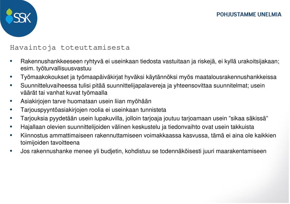 suunnitelmat; usein väärät tai vanhat kuvat työmaalla Asiakirjojen tarve huomataan usein liian myöhään Tarjouspyyntöasiakirjojen roolia ei useinkaan tunnisteta Tarjouksia pyydetään usein lupakuvilla,