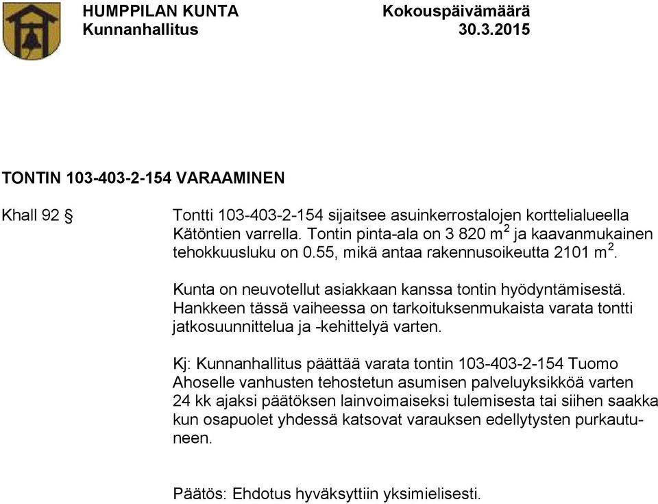 Kunta on neuvotellut asiakkaan kanssa tontin hyödyntämisestä. Hankkeen tässä vaiheessa on tarkoituksenmukaista varata tontti jatkosuunnittelua ja -kehittelyä varten.