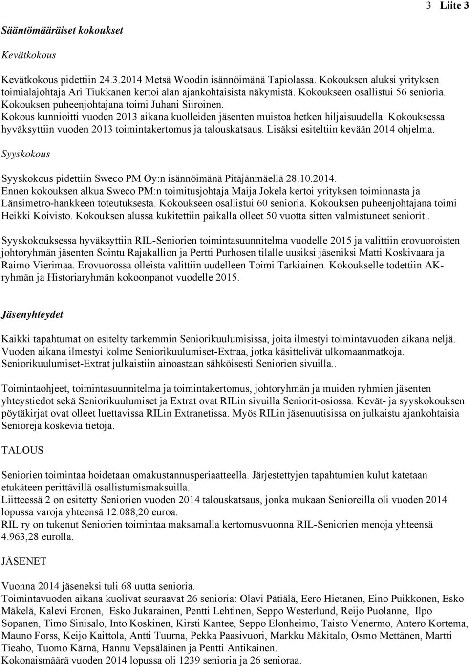 Kokous kunnioitti vuoden 2013 aikana kuolleiden jäsenten muistoa hetken hiljaisuudella. Kokouksessa hyväksyttiin vuoden 2013 toimintakertomus ja talouskatsaus. Lisäksi esiteltiin kevään 2014 ohjelma.