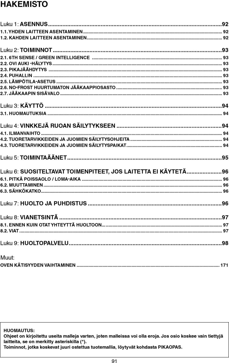 .. 94 Luku 4: VINKKEJÄ RUOAN SÄILYTYKSEEN...94 4.1. ILMANVAIHTO... 94 4.2. TUORETARVIKKEIDEN JA JUOMIEN SÄILYTYSOHJEITA... 94 4.3. TUORETARVIKKEIDEN JA JUOMIEN SÄILYTYSPAIKAT.