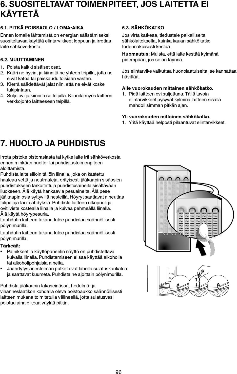 Poista kaikki sisäiset osat. 2. Kääri ne hyvin, ja kiinnitä ne yhteen teipillä, jotta ne eivät katoa tai paiskaudu toisiaan vasten. 3. Kierrä säädettävät jalat niin, että ne eivät koske tukipintaan.