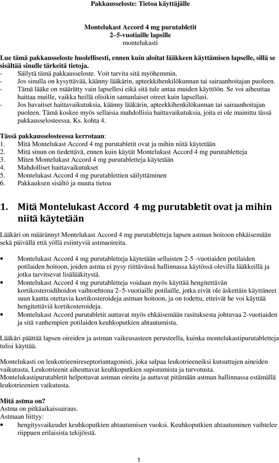 - Tämä lääke on määrätty vain lapsellesi eikä sitä tule antaa muiden käyttöön. Se voi aiheuttaa haittaa muille, vaikka heillä olisikin samanlaiset oireet kuin lapsellasi.