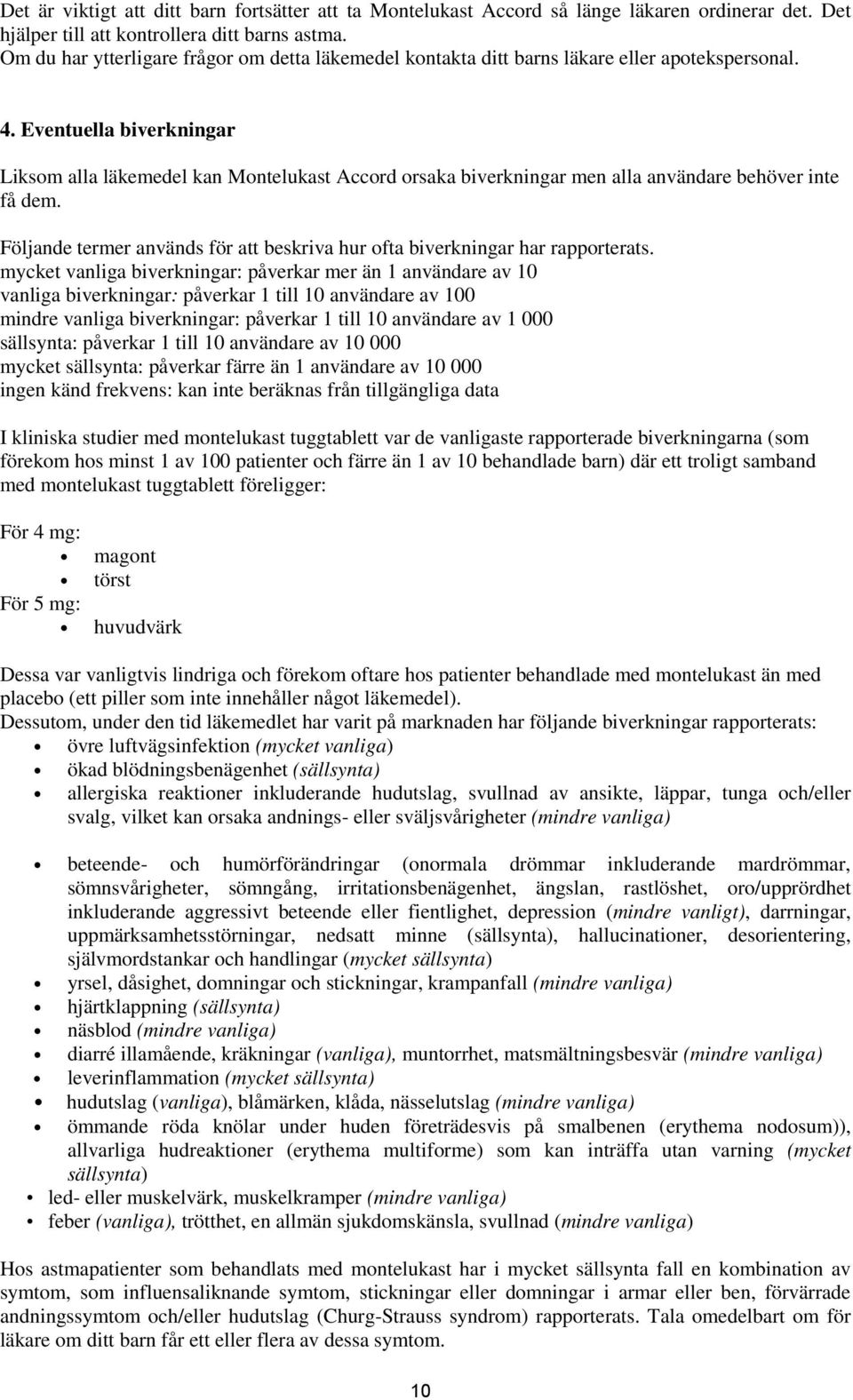 Eventuella biverkningar Liksom alla läkemedel kan Montelukast Accord orsaka biverkningar men alla användare behöver inte få dem.