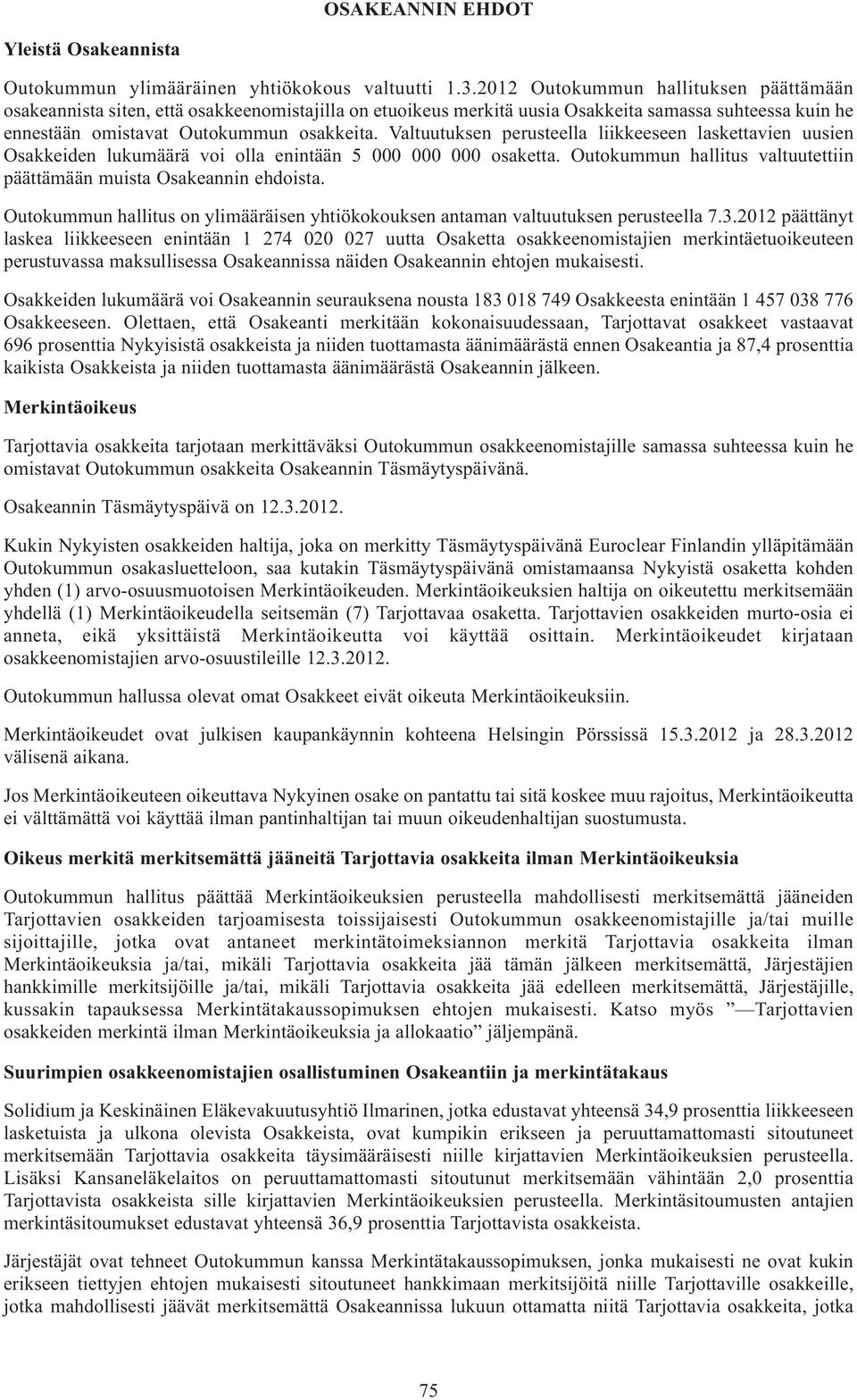 Valtuutuksen perusteella liikkeeseen laskettavien uusien Osakkeiden lukumäärä voi olla enintään 5 000 000 000 osaketta. Outokummun hallitus valtuutettiin päättämään muista Osakeannin ehdoista.