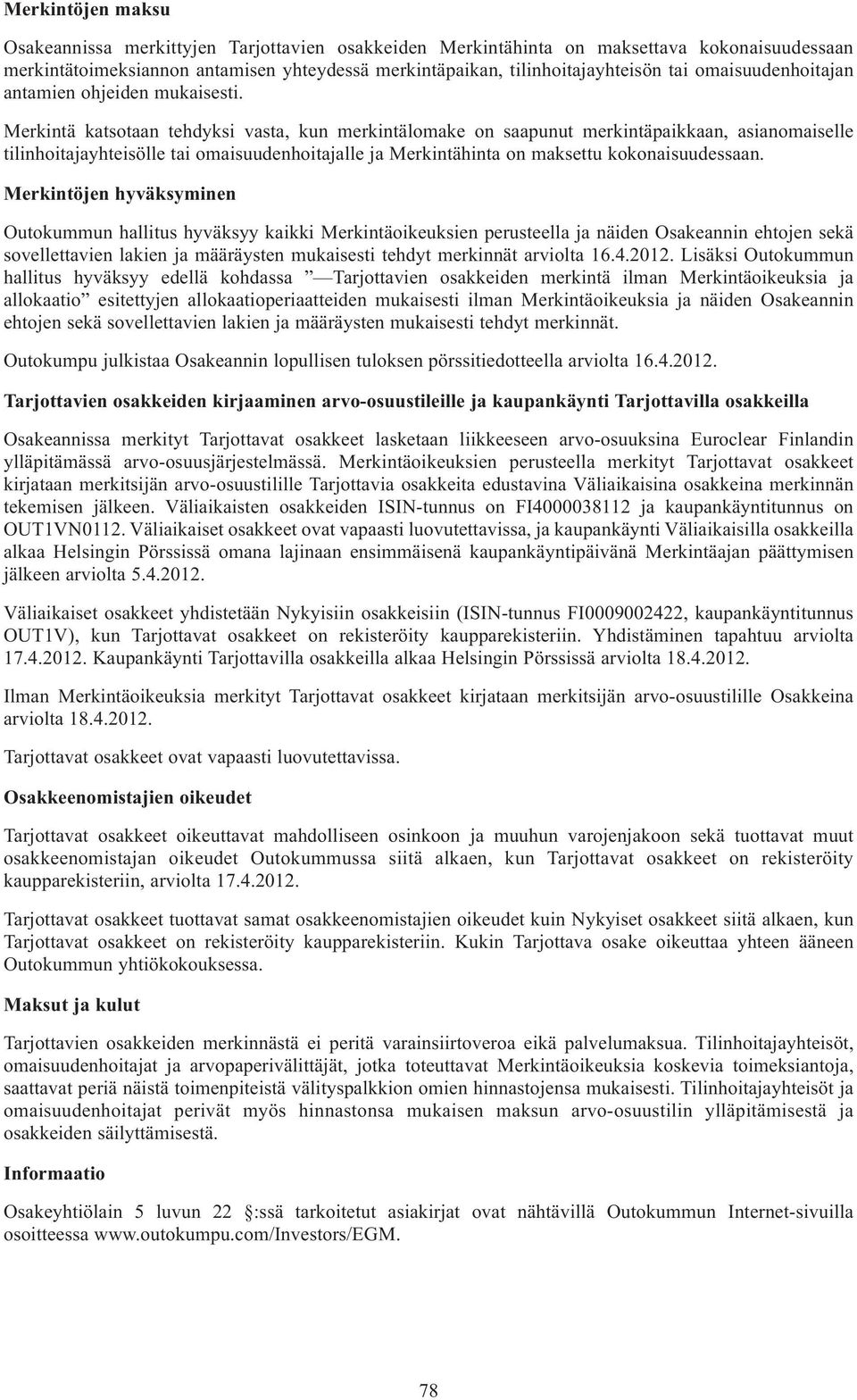 Merkintä katsotaan tehdyksi vasta, kun merkintälomake on saapunut merkintäpaikkaan, asianomaiselle tilinhoitajayhteisölle tai omaisuudenhoitajalle ja Merkintähinta on maksettu kokonaisuudessaan.