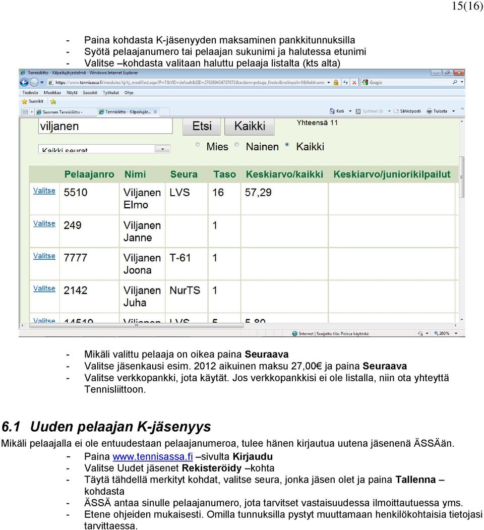 Jos verkkopankkisi ei ole listalla, niin ota yhteyttä Tennisliittoon. 6.1 Uuden pelaajan K-jäsenyys Mikäli pelaajalla ei ole entuudestaan pelaajanumeroa, tulee hänen kirjautua uutena jäsenenä ÄSSÄän.