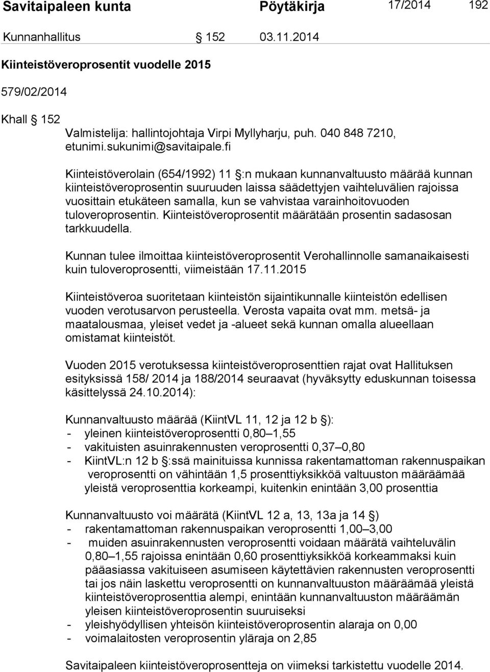 fi Kiinteistöverolain (654/1992) 11 :n mukaan kunnanvaltuusto määrää kunnan kiinteistöveroprosentin suuruuden laissa säädettyjen vaihteluvälien rajoissa vuosittain etukäteen samalla, kun se vahvistaa