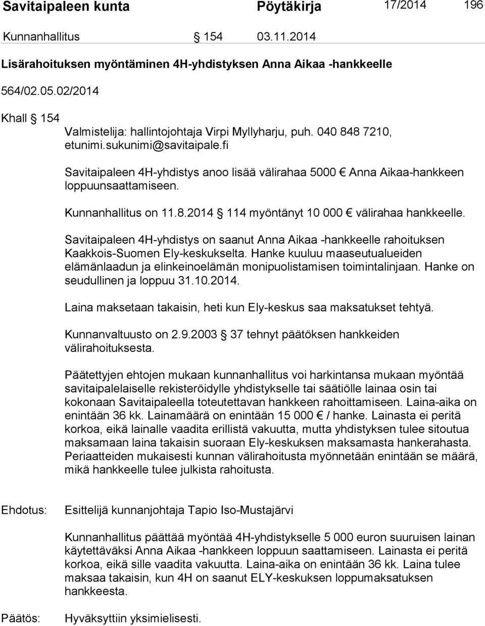 fi Savitaipaleen 4H-yhdistys anoo lisää välirahaa 5000 Anna Aikaa-hankkeen loppuunsaattamiseen. Kunnanhallitus on 11.8.2014 114 myöntänyt 10 000 välirahaa hankkeelle.