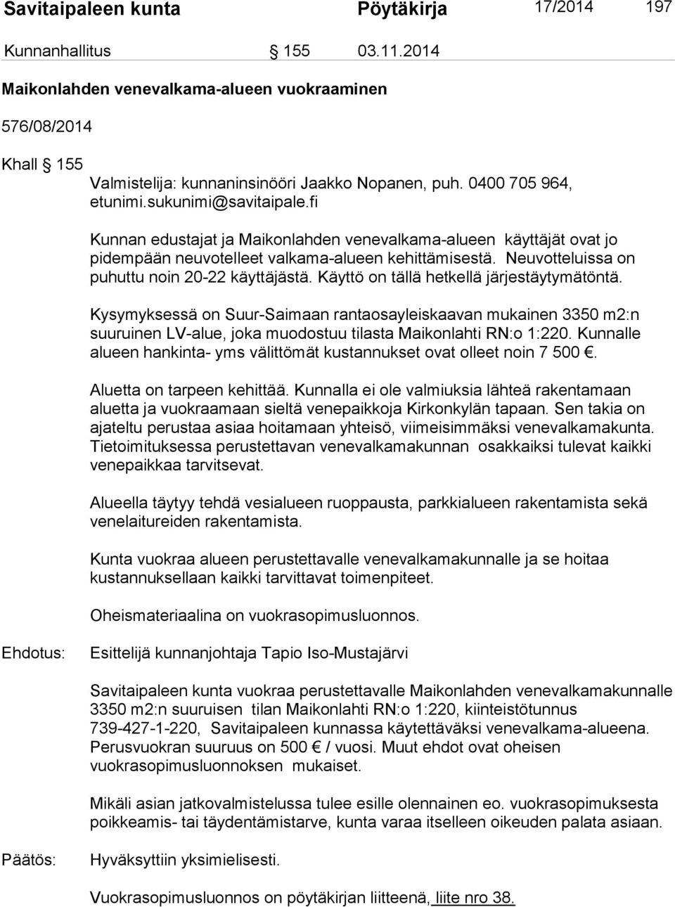 Neuvotteluissa on puhuttu noin 20-22 käyttäjästä. Käyttö on tällä hetkellä järjestäytymätöntä.