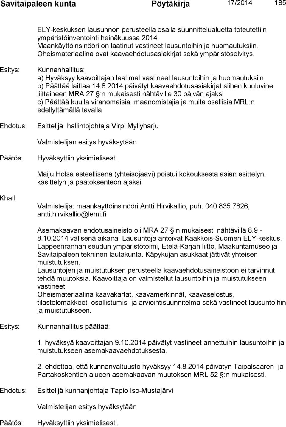 Esitys: Kunnanhallitus: a) Hyväksyy kaavoittajan laatimat vastineet lausuntoihin ja huomautuksiin b) Päättää laittaa 14.8.