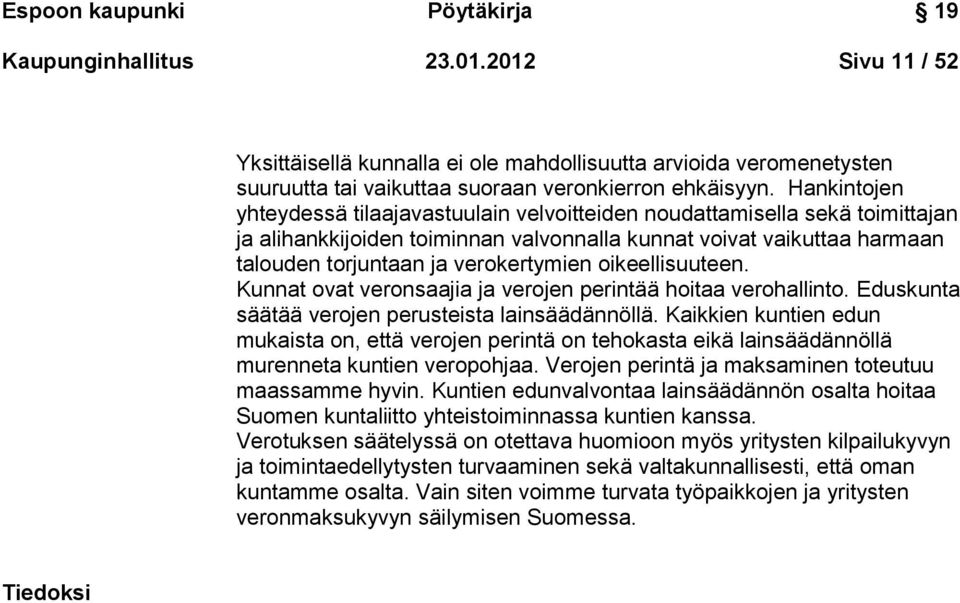 oikeellisuuteen. Kunnat ovat veronsaajia ja verojen perintää hoitaa verohallinto. Eduskunta säätää verojen perusteista lainsäädännöllä.