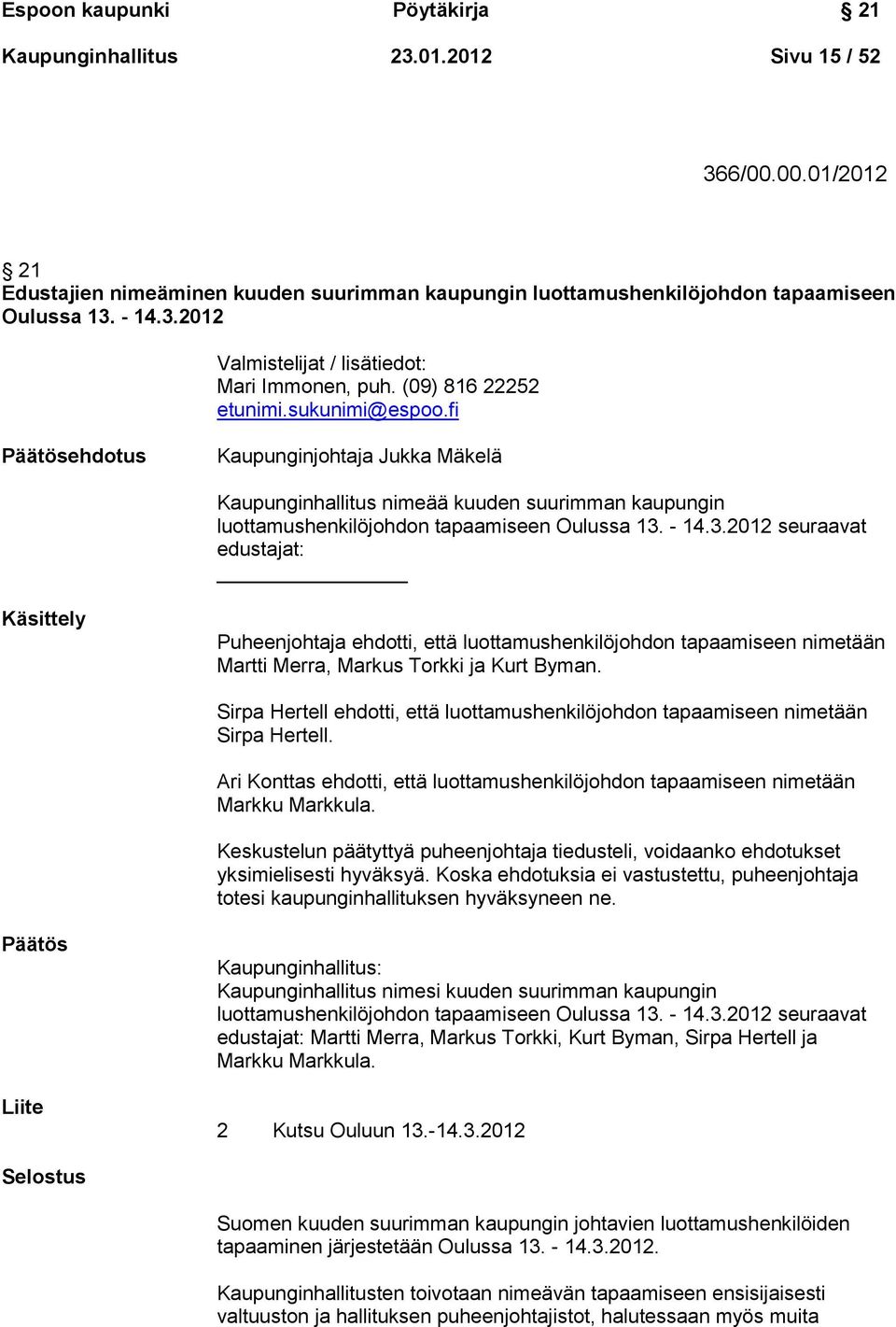 - 14.3.2012 seuraavat edustajat: Käsittely Puheenjohtaja ehdotti, että luottamushenkilöjohdon tapaamiseen nimetään Martti Merra, Markus Torkki ja Kurt Byman.