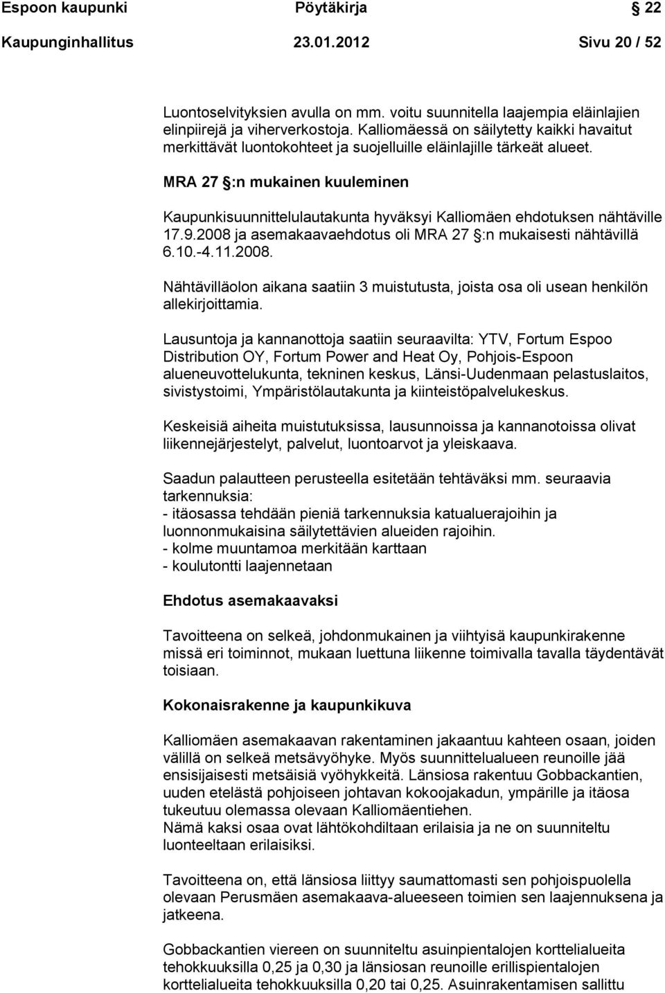MRA 27 :n mukainen kuuleminen Kaupunkisuunnittelulautakunta hyväksyi Kalliomäen ehdotuksen nähtäville 17.9.2008 