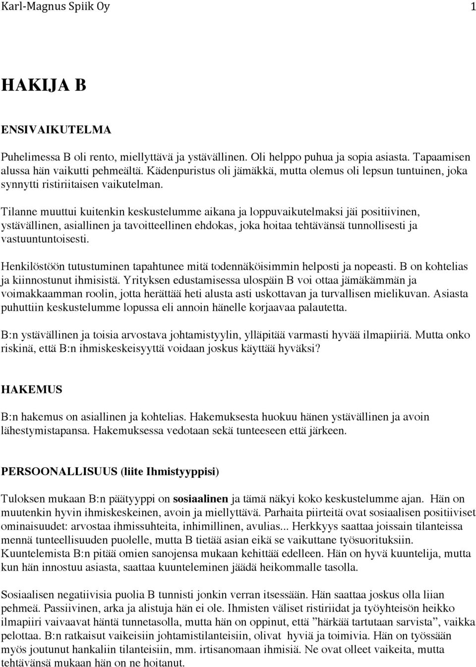 Tilanne muuttui kuitenkin keskustelumme aikana ja loppuvaikutelmaksi jäi positiivinen, ystävällinen, asiallinen ja tavoitteellinen ehdokas, joka hoitaa tehtävänsä tunnollisesti ja vastuuntuntoisesti.