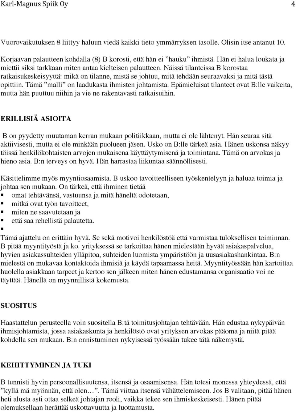 Näissä tilanteissa B korostaa ratkaisukeskeisyyttä: mikä on tilanne, mistä se johtuu, mitä tehdään seuraavaksi ja mitä tästä opittiin. Tämä malli on laadukasta ihmisten johtamista.